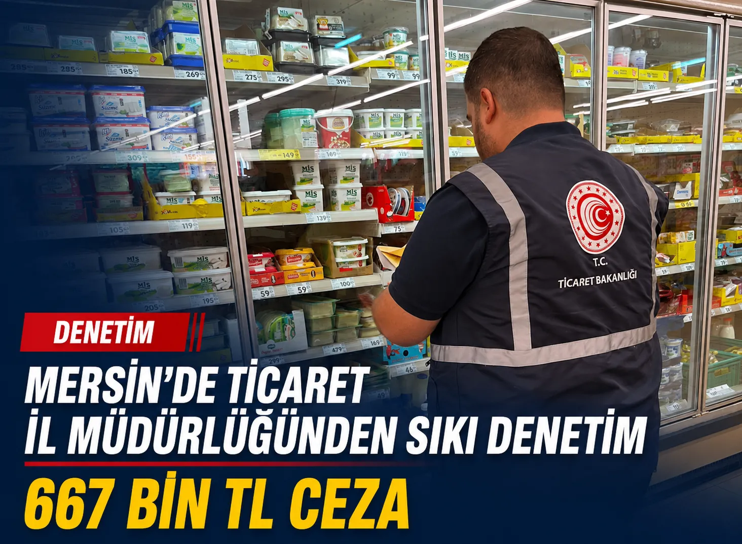 Mersin’de Ticaret İl Müdürlüğünden Sıkı Denetim: 667 Bin Tl Ceza