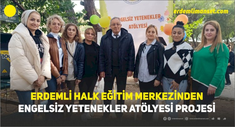 Erdemli Halk Eğitim Merkezinden Engelsiz Yetenekler Atölyesi Projesi