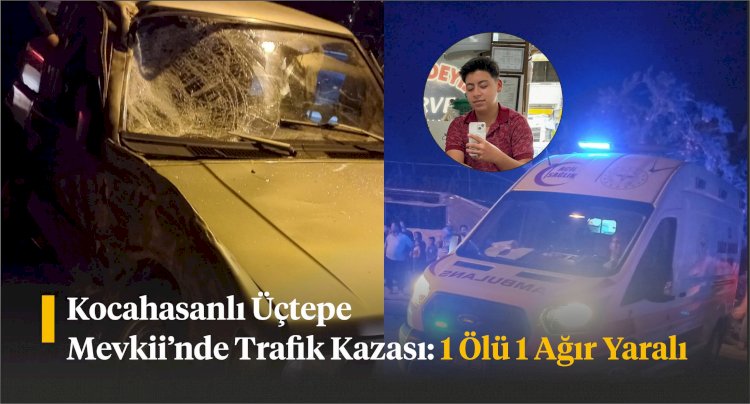 Kocahasanlı Üçtepe Mevkii’nde Trafik Kazası: 1 Ölü 1 Ağır Yaralı