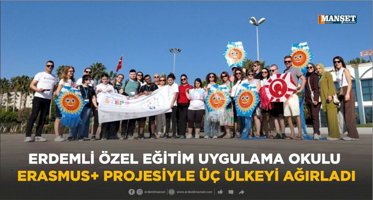 ERDEMLİ ÖZEL EĞİTİM UYGULAMA OKULU ERASMUS+ PROJESİYLE ÜÇ ÜLKEYİ AĞIRLADI 
