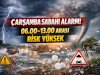 ÇARŞAMBA SABAHI ALARM! 06.00–13.00 ARASI RİSK YÜKSEK