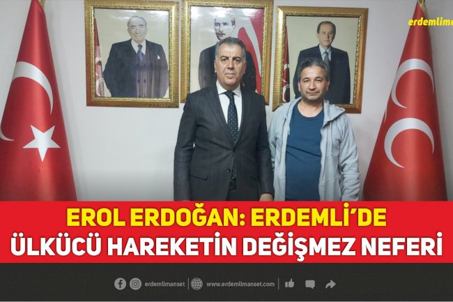 Erol Erdoğan: Erdemli’de Ülkücü Hareketin Değişmez Neferi
