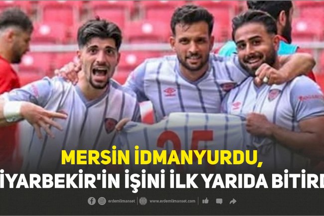MERSİN İDMANYURDU, DİYARBEKİR'İN İŞİNİ İLK.YARIDA BİTİRDİ