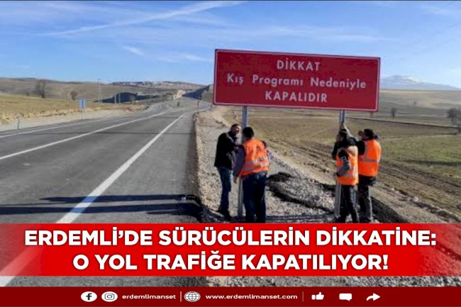 ERDEMLİ'DE SÜRÜCÜLERİN DİKKATİNE: O YOL TRAFİĞE KAPATILIYOR!