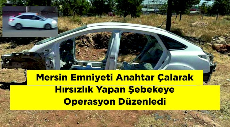 Mersin Emniyeti Anahtar Çalarak Hırsızlık Yapan Şebekeye Operasyon Düzenledi