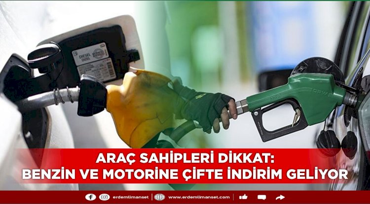 Araç sahipleri dikkat: Benzin ve motorine çifte indirim geliyor