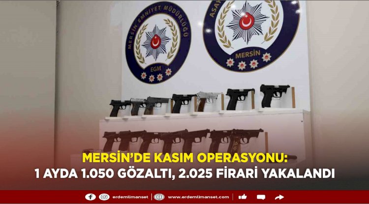 Mersin’de Kasım Operasyonu: 1 Ayda 1.050 Gözaltı, 2.025 Firari Yakalandı