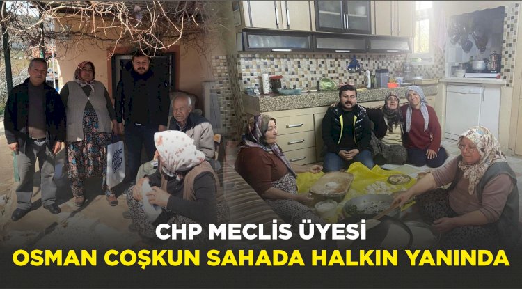 CHP MECLİS ÜYESİ  OSMAN COŞKUN SAHADA HALKIN YANINDA