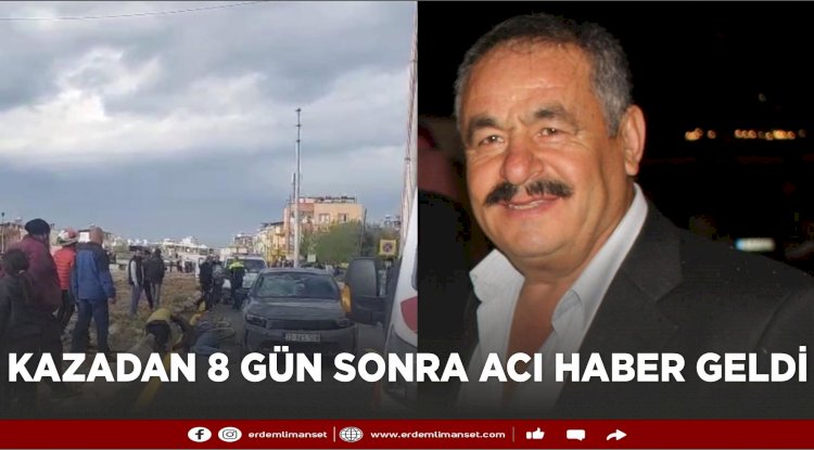 Kazadan 8 gün sonra acı haber geldi