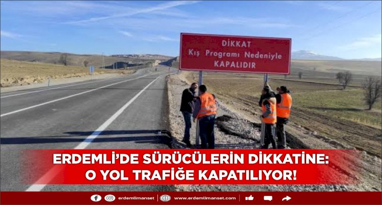 ERDEMLİ'DE SÜRÜCÜLERİN DİKKATİNE: O YOL TRAFİĞE KAPATILIYOR!