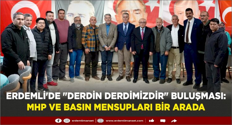 MHP'DEN ERDEMLİ'DE BASIN BULUŞMASI:  "TERÖRSÜZ TÜRKİYE" VE GELECEK VİZYONU MASADA